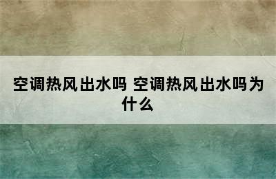 空调热风出水吗 空调热风出水吗为什么